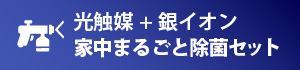 光触媒+銀イオン 家中まるごと除菌セット